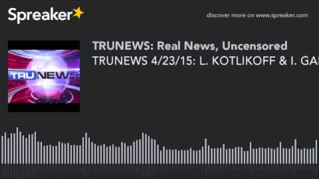 TRUNEWS 4/23/15: IRENE GARCIA (JUDICIAL WATCH) & PROFESSOR LAURENCE KOTLIKOFF